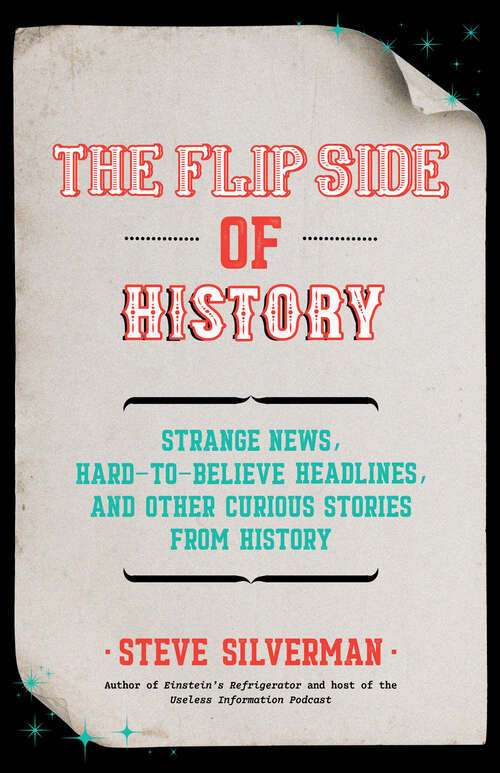 Book cover of The Flip Side of History: Strange News, Hard-to-Believe Headlines, and Other Curious Stories from History