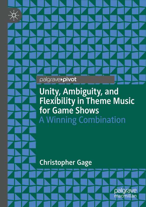 Book cover of Unity, Ambiguity, and Flexibility in Theme Music for Game Shows: A Winning Combination (2024)