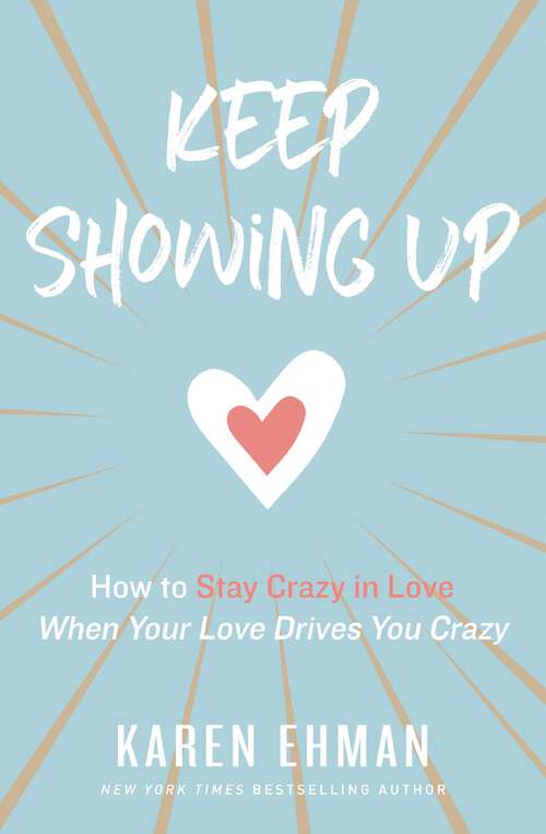 Book cover of Keep Showing Up: How to Stay Crazy in Love When Your Love Drives You Crazy