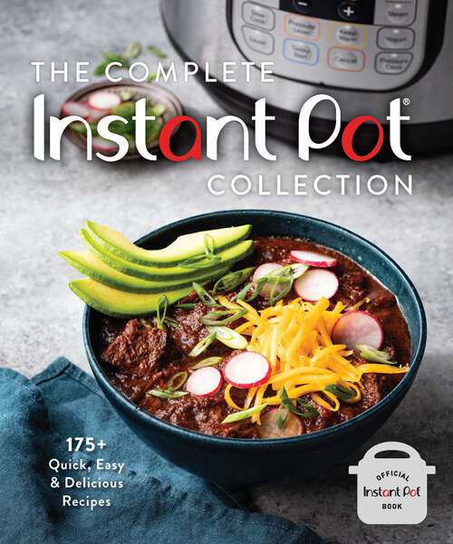 Book cover of The Complete Instant Pot Collection: 175+ Quick, Easy & Delicious Recipes