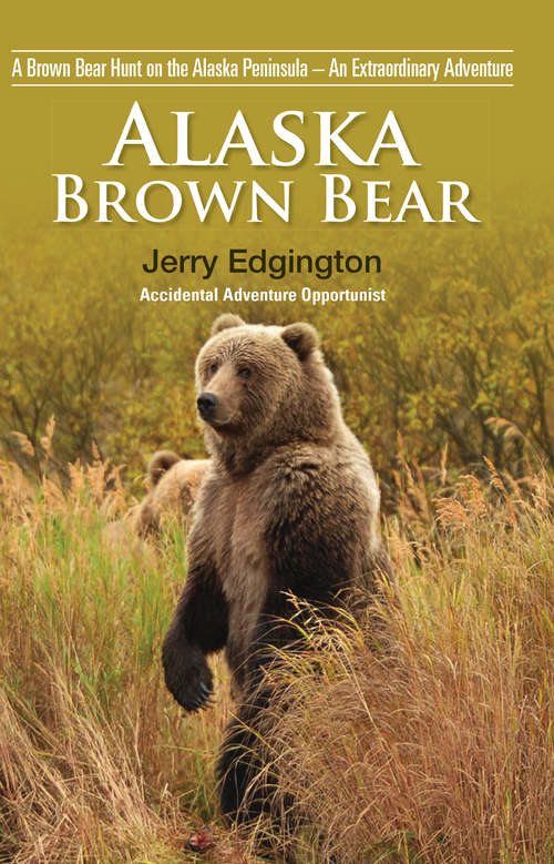 Book cover of Alaska Brown Bear: A Brown Bear Hunt on the Alaska Peninsula – An Extraordinary Adventure