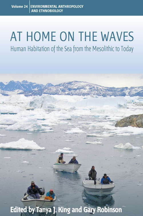 At Home on the Waves: Human Habitation of the Sea from the Mesolithic to Today (Environmental Anthropology and Ethnobiology #24)