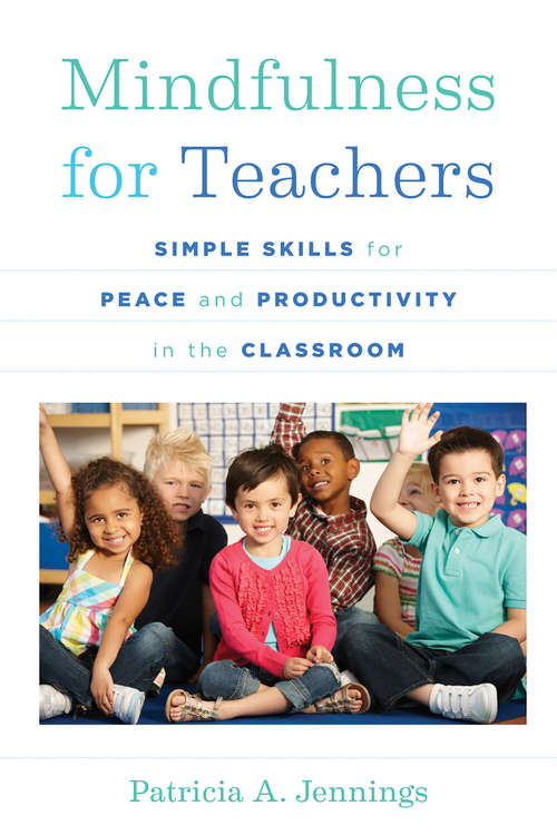 Mindfulness for Teachers: Simple Skills for Peace and Productivity in the Classroom (The Norton Series on the Social Neuroscience of Education)