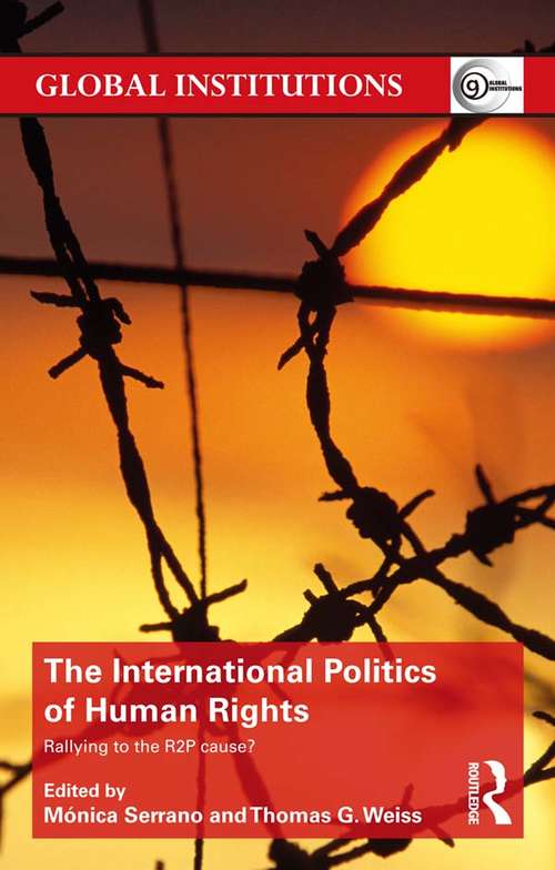 The International Politics of Human Rights: Rallying to the R2P Cause? (Global Institutions)