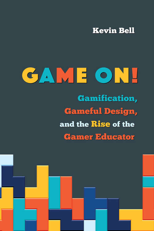 Book cover of Game On!: Gamification, Gameful Design, and the Rise of the Gamer Educator (Tech.edu: A Hopkins Series on Education and Technology)