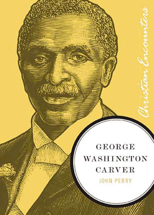 George Washington Carver (Christian Encounters Series)