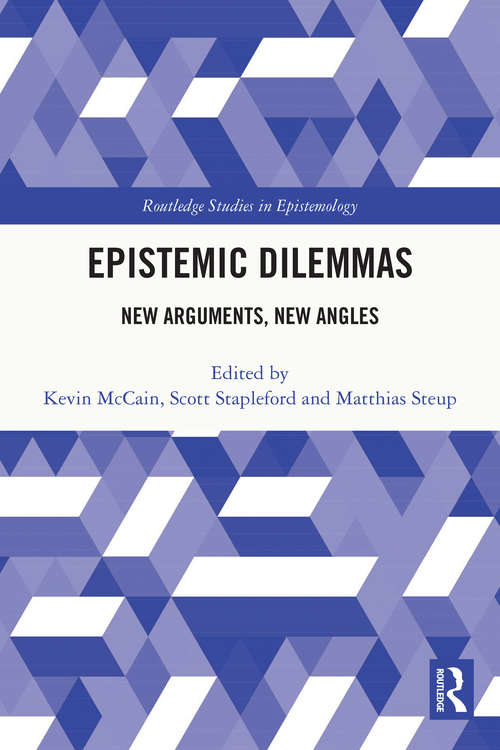 Epistemic Dilemmas: New Arguments, New Angles (Routledge Studies in Epistemology)