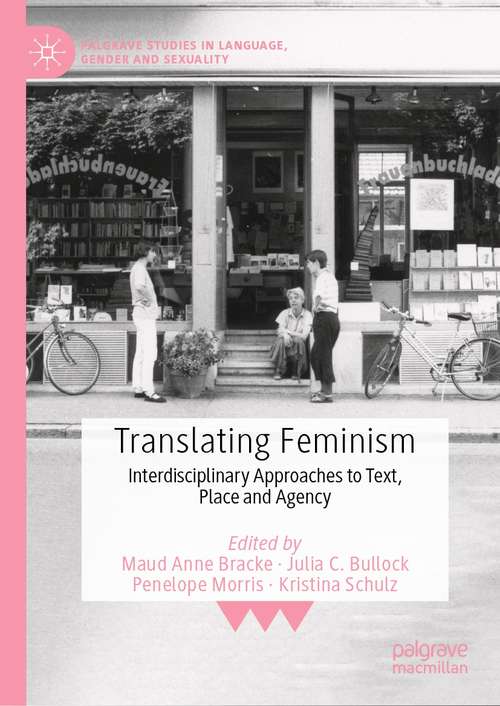 Translating Feminism: Interdisciplinary Approaches to Text, Place and Agency (Palgrave Studies in Language, Gender and Sexuality)