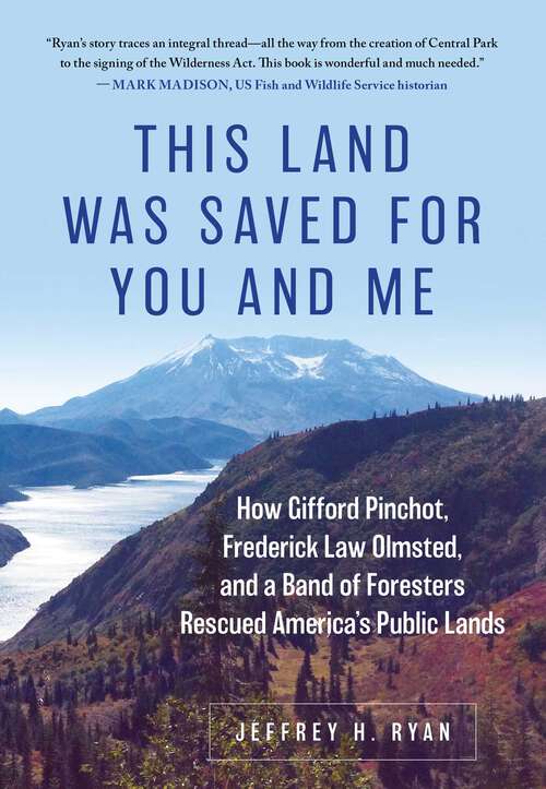 Book cover of This Land Was Saved for You and Me: How Gifford Pinchot, Frederick Law Olmsted, and a Band of Foresters Rescued America's Public Lands