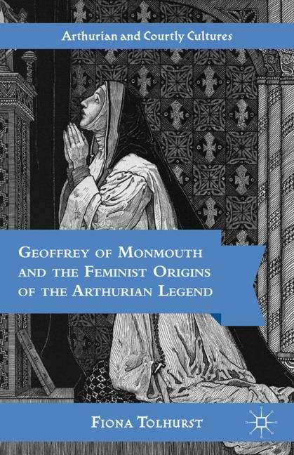 Book cover of Geoffrey of Monmouth and the Feminist Origins of the Arthurian Legend