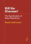 Kill the Overseer!: The Gamification of Slave Resistance (Forerunners: Ideas First)
