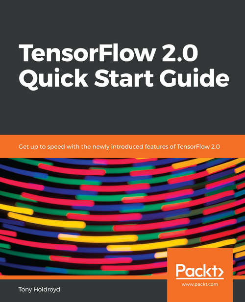 Book cover of TensorFlow 2.0 Quick Start Guide: Get up to speed with the newly introduced features of TensorFlow 2.0