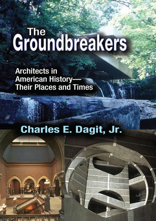 The Groundbreakers: Architects in American History - Their Places and Times