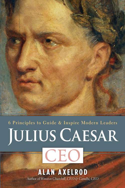 Book cover of Julius Caesar, CEO: 6 Principles to Guide & Inspire Modern Leaders (Ceo Ser.)
