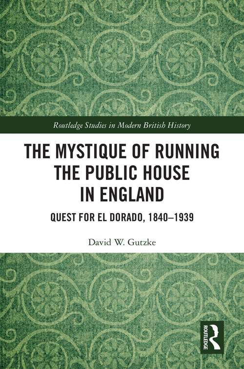 Book cover of The Mystique of Running the Public House in England: Quest for El Dorado, 1840-1939 (Routledge Studies in Modern British History)