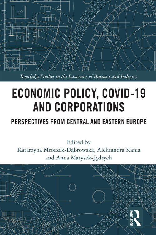 Book cover of Economic Policy, COVID-19 and Corporations: Perspectives from Central and Eastern Europe (Routledge Studies in the Economics of Business and Industry)
