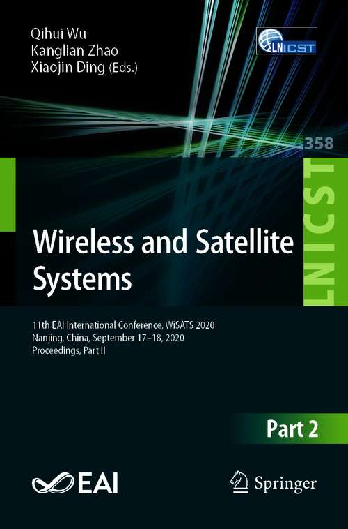 Book cover of Wireless and Satellite Systems: 11th EAI International Conference, WiSATS 2020, Nanjing, China, September 17-18, 2020, Proceedings, Part II (1st ed. 2021) (Lecture Notes of the Institute for Computer Sciences, Social Informatics and Telecommunications Engineering #358)