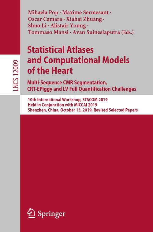 Statistical Atlases and Computational Models of the Heart. Multi-Sequence CMR Segmentation, CRT-EPiggy and LV Full Quantification Challenges: 10th International Workshop, STACOM 2019, Held in Conjunction with MICCAI 2019, Shenzhen, China, October 13, 2019, Revised Selected Papers (Lecture Notes in Computer Science #12009)
