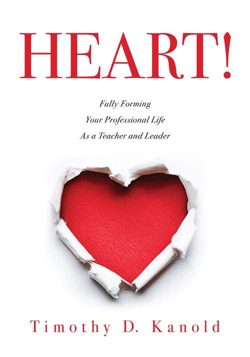 Heart!: Fully Forming Your Professional Life as a Teacher and Leader