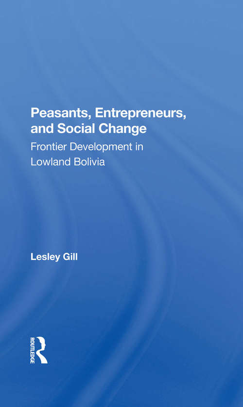 Book cover of Peasants, Entrepreneurs, And Social Change: Frontier Development In Lowland Bolivia