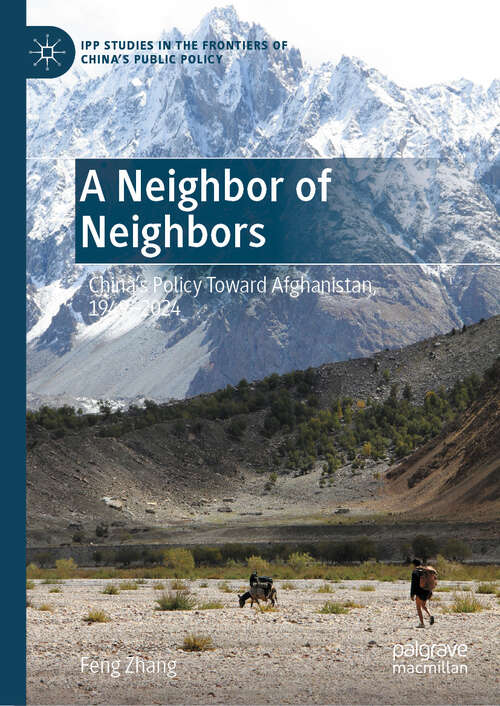 Book cover of A Neighbor of Neighbors: China’s Policy Toward Afghanistan, 1949–2024 (IPP Studies in the Frontiers of China’s Public Policy)