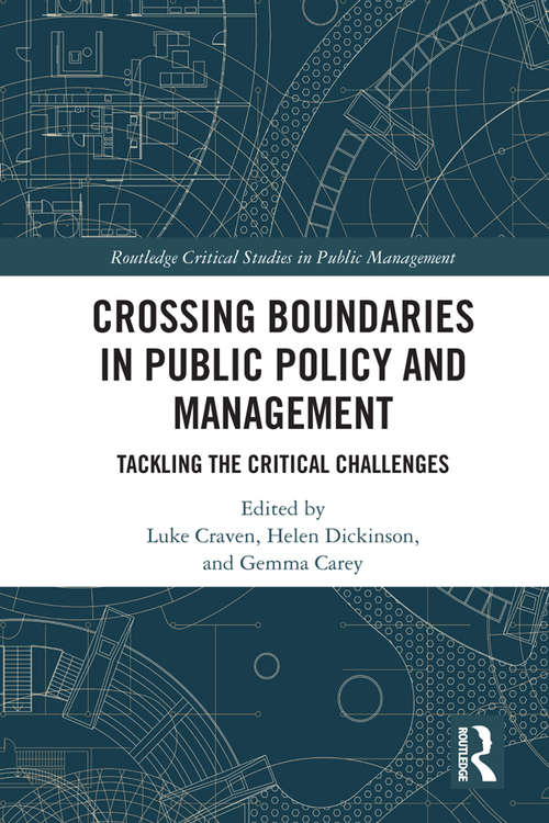 Crossing Boundaries in Public Policy and Management: Tackling the Critical Challenges (Routledge Critical Studies in Public Management)