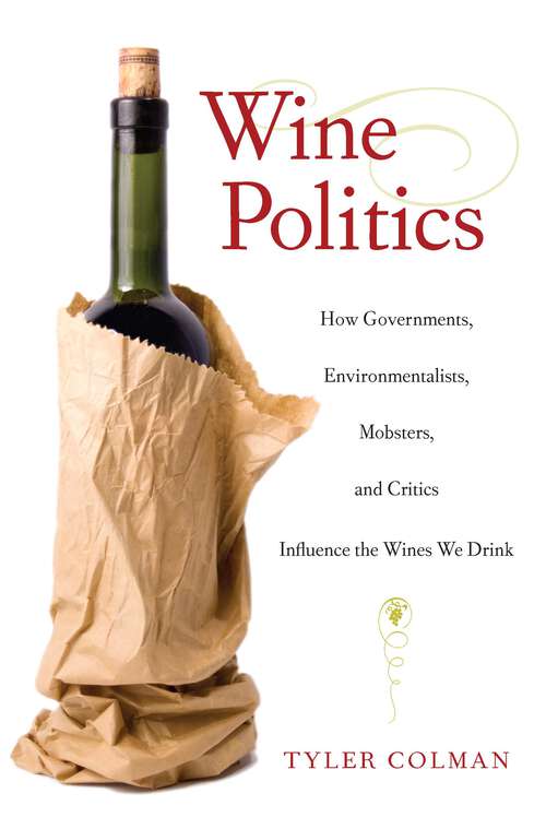Book cover of Wine Politics: How Governments, Environmentalists, Mobsters, and Critics Influence the Wines We Drink