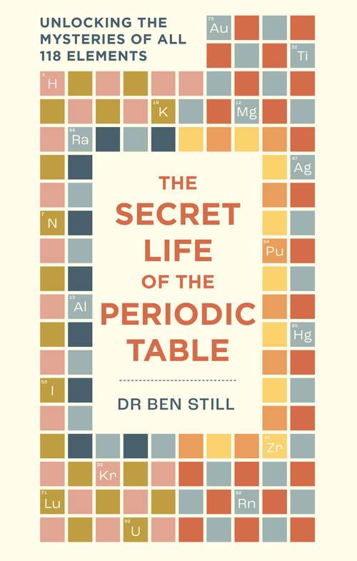 Book cover of The Secret Life of the Periodic Table: Unlocking the mysteries of all 118 elements (Secret Life of)