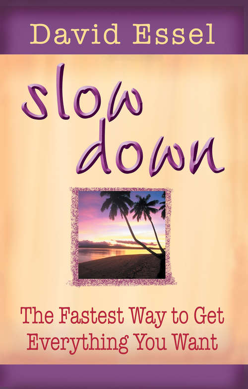 Slow Down: The Fastest Way To Get Everything You Want