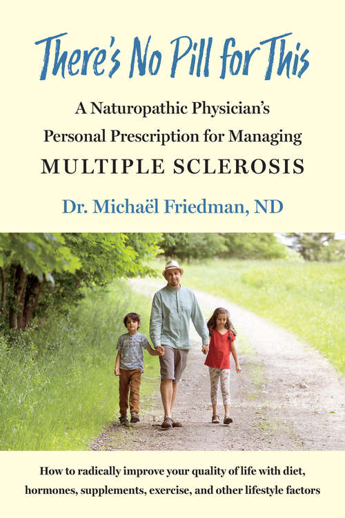 There's No Pill for This: A Naturopathic Physician's Personal Prescription for Managing Multiple Sclerosis