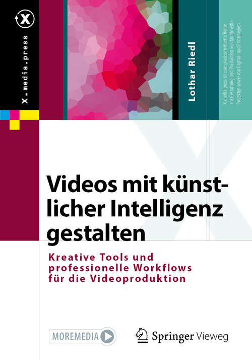 Book cover of Videos mit künstlicher Intelligenz gestalten: Kreative Tools und professionelle Workflows für die Videoproduktion (X.media.press)