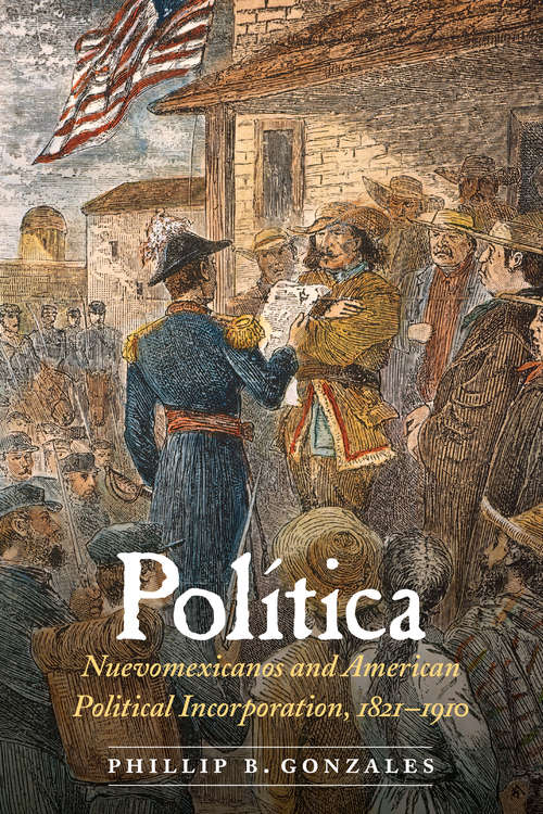 Book cover of Política: Nuevomexicanos and American Political Incorporation, 1821–1910