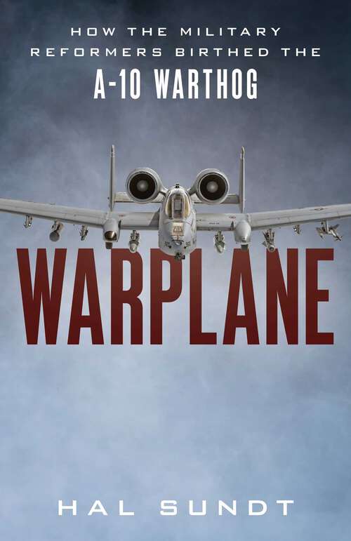Book cover of Warplane: How the Military Reformers Birthed the A-10 Warthog