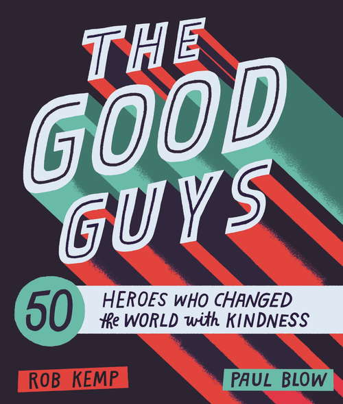 Book cover of The Good Guys: 50 Heroes Who Changed the World with Kindness