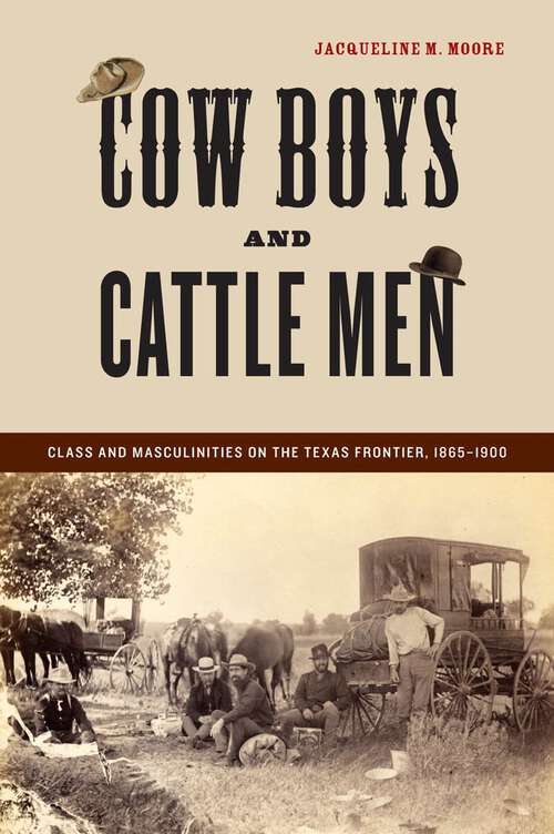 Book cover of Cow Boys and Cattle Men: Class and Masculinities on the Texas Frontier, 1865-1900