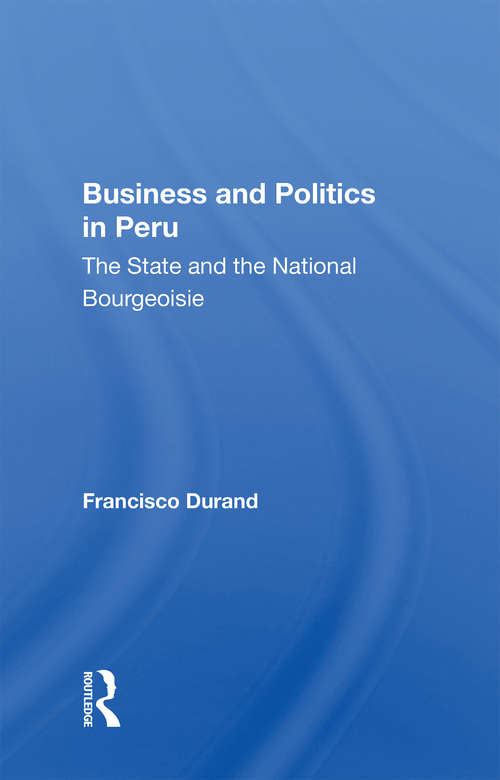 Business And Politics In Peru: The State And The National Bourgeoisie