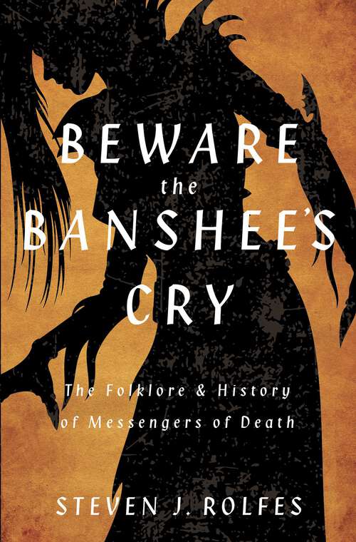 Book cover of Beware the Banshee's Cry: The Folklore & History of Messengers of Death