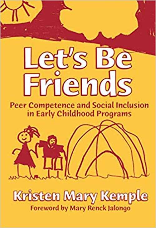 Let's Be Friends: Peer Competence And Social Inclusion In Early Childhood Programs (Early Childhood Education)