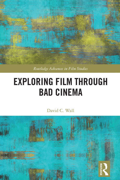 Book cover of Exploring Film through Bad Cinema (1) (Routledge Advances in Film Studies)