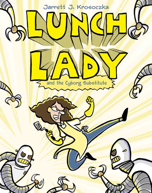 Lunch Lady and the Cyborg Substitute: Lunch Lady #1 (Lunch Lady #1)