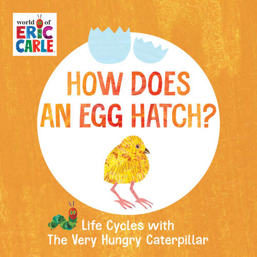 Book cover of How Does an Egg Hatch?: Life Cycles with The Very Hungry Caterpillar (The World of Eric Carle)