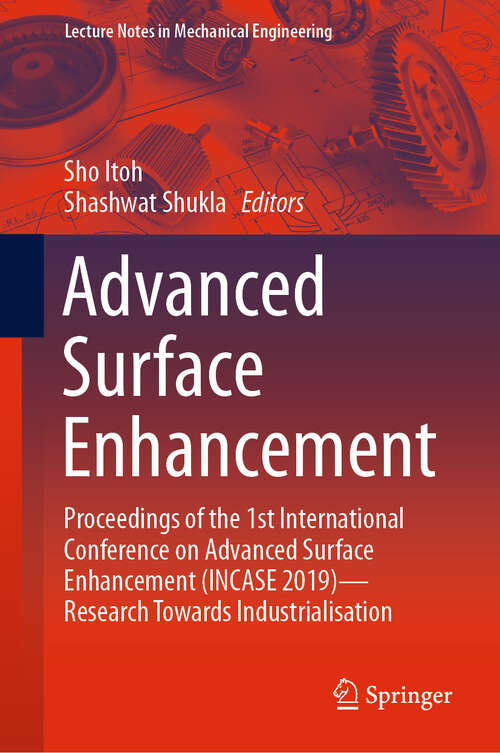 Book cover of Advanced Surface Enhancement: Proceedings of the 1st International Conference on Advanced Surface Enhancement (INCASE 2019)—Research Towards Industrialisation (1st ed. 2020) (Lecture Notes in Mechanical Engineering)