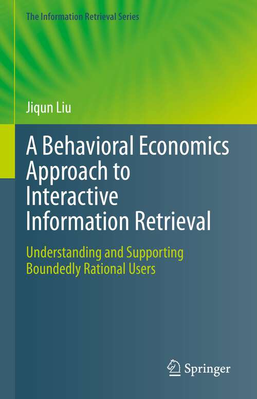 A Behavioral Economics Approach to Interactive Information Retrieval: Understanding and Supporting Boundedly Rational Users (The Information Retrieval Series #48)