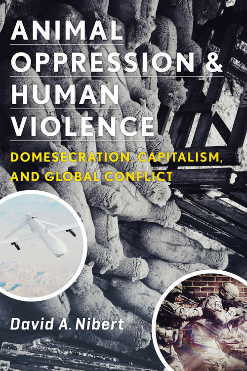 Book cover of Animal Oppression and Human Violence: Domesecration, Capitalism, and Global Conflict (Critical Perspectives on Animals: Theory, Culture, Science, and Law)