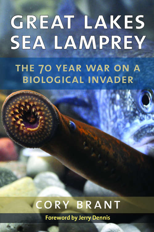 Book cover of Great Lakes Sea Lamprey: The 70 Year War on a Biological Invader