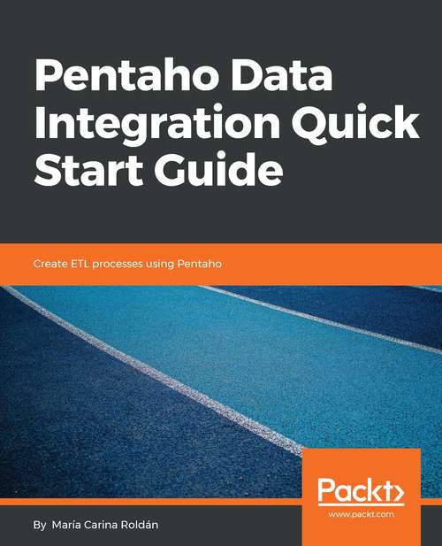 Book cover of Pentaho Data Integration Quick Start Guide: Create ETL processes using Pentaho