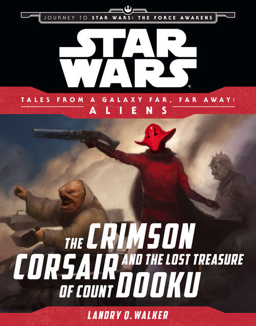 Book cover of Star Wars: Journey to The Force Awakens: The Crimson Corsair and the Lost Treasure of Count Dooku (Tales From a Galaxy Far, Far Away)