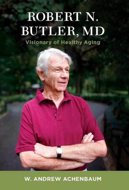Book cover of Robert N. Butler, MD: Visionary of Healthy Aging