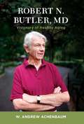Robert N. Butler, MD: Visionary of Healthy Aging