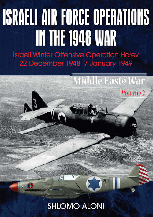 Book cover of Israeli Air Force Operations in the 1948 War: Israeli Winter Offensive Operation Horev 22 December 1948–7 January 1949 (Middle East at War #2)